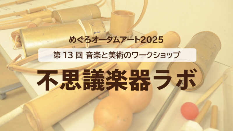 〈第13回 音楽と美術のワークショップ〉不思議楽器ラボ